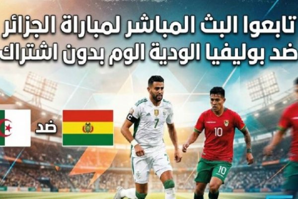 مشاهدة مباراة الجزائر ضد بوليفيا الودية اليوم بجودة عالية بدون اشتراك والقنوات الناقلة وموعد اللقاء 2026